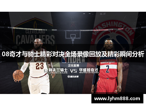 08奇才与骑士精彩对决全场录像回放及精彩瞬间分析