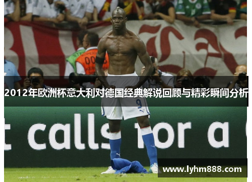 2012年欧洲杯意大利对德国经典解说回顾与精彩瞬间分析