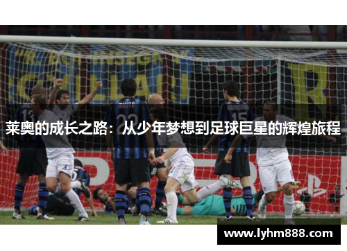 莱奥的成长之路：从少年梦想到足球巨星的辉煌旅程
